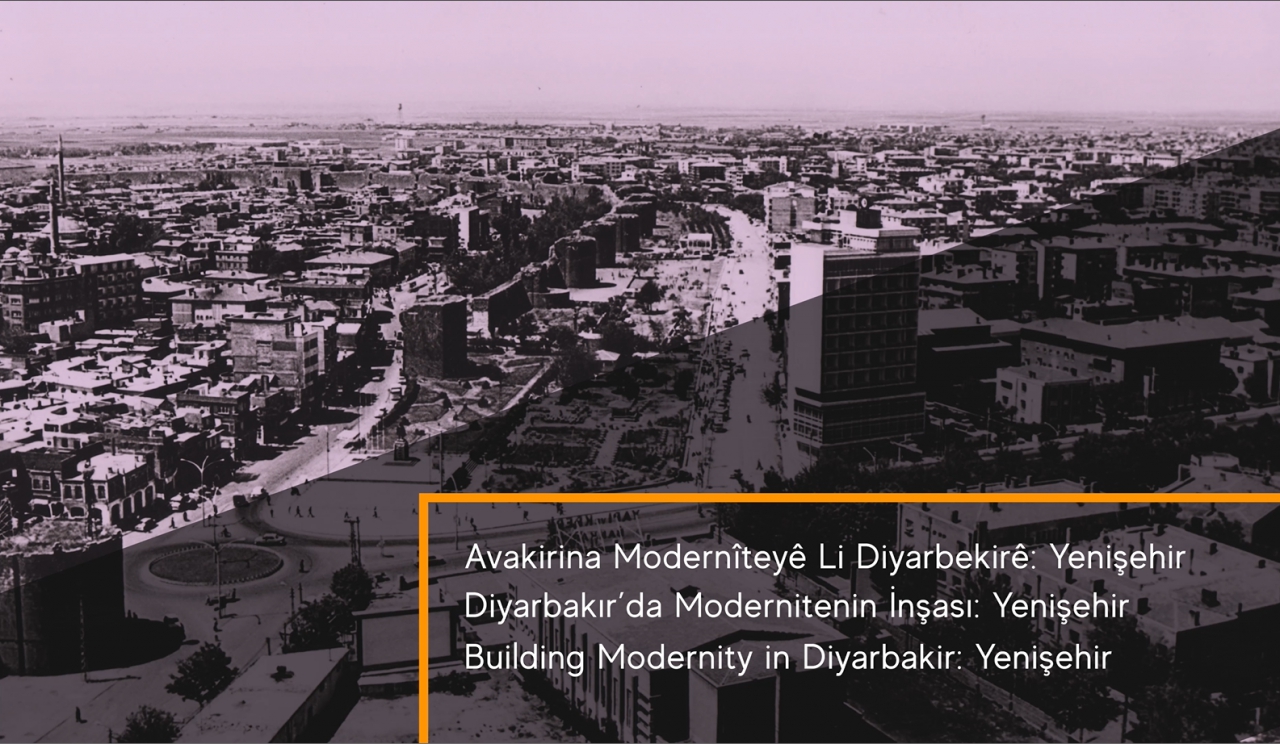 DKVD SÖZLÜ TARİH ÇALIŞMALARI: ''Diyarbakır/Sur: Bir Bellek Yolculuğu'' Diyarbakır'da Modernitenin İnşası: Yenişehir